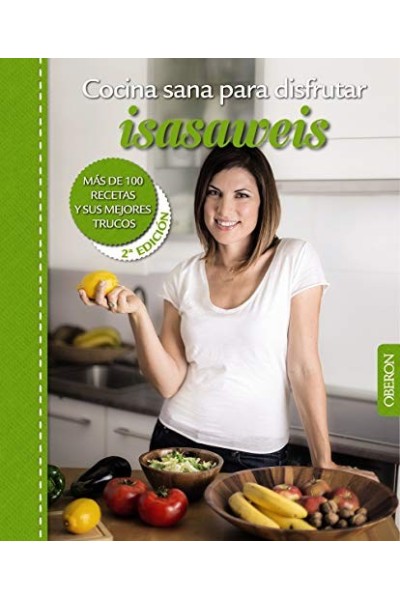 Cocina Sana Para Disfrutar. Isasaweis. Más De 100 Recetas Y Sus Mejores Trucos